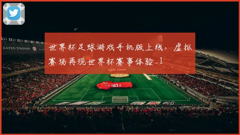 世界杯足球游戏手机版上线,虚拟赛场再现世界杯赛事体验_1