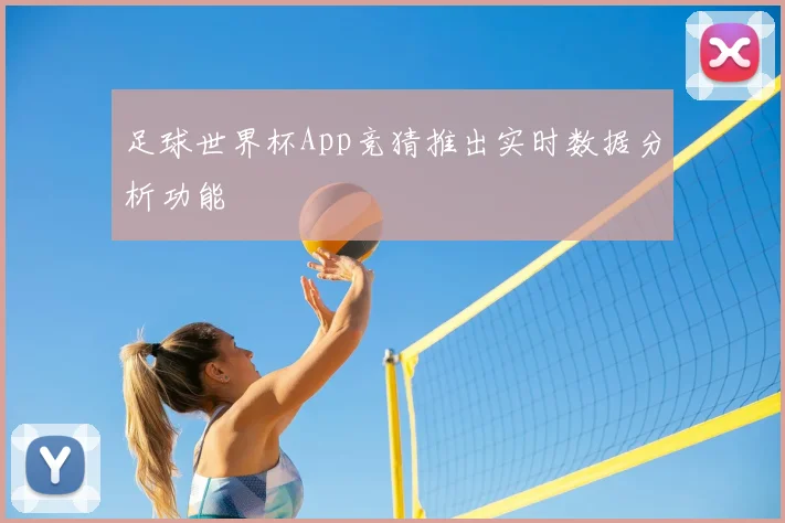 足球世界杯App竞猜推出实时数据分析功能